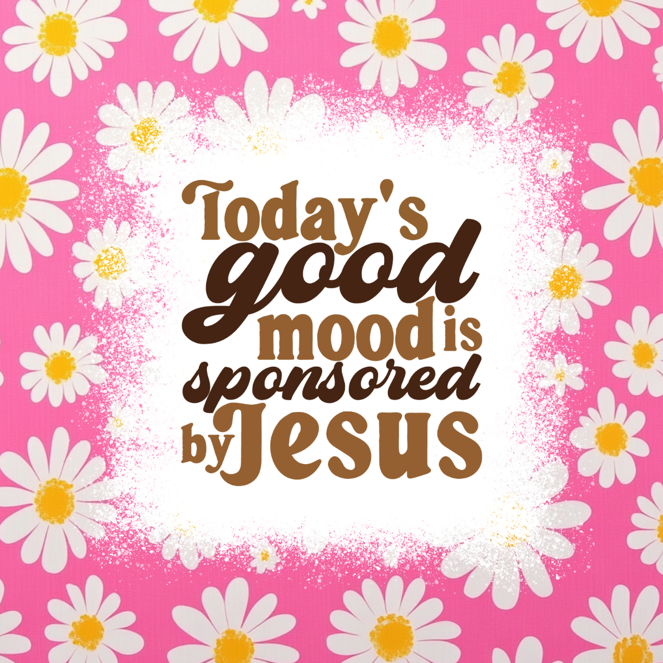 Today's good mood sponsored by Jesus text within a floral frame.