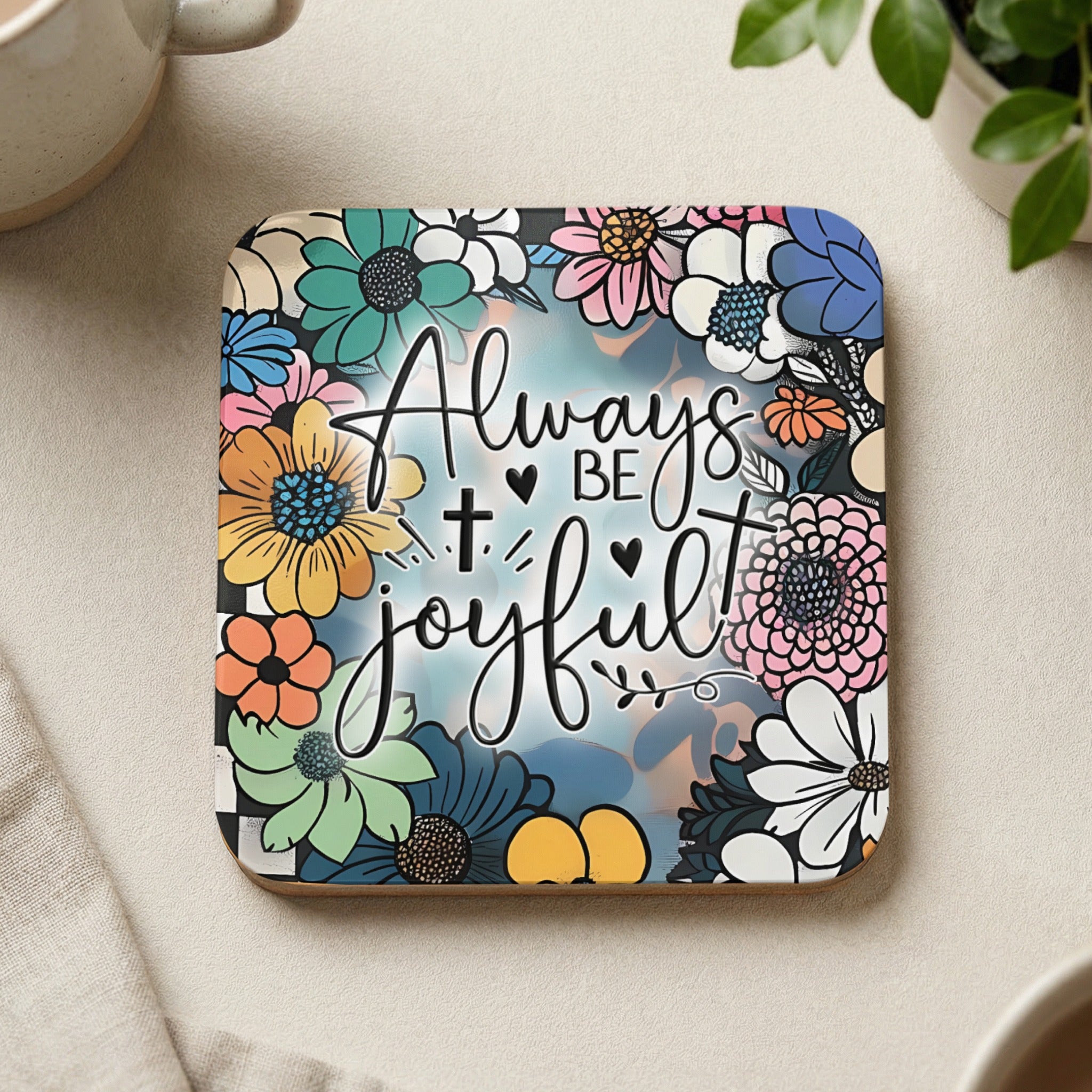 Coaster with "Always be joyful" text surrounded by colorful flowers.