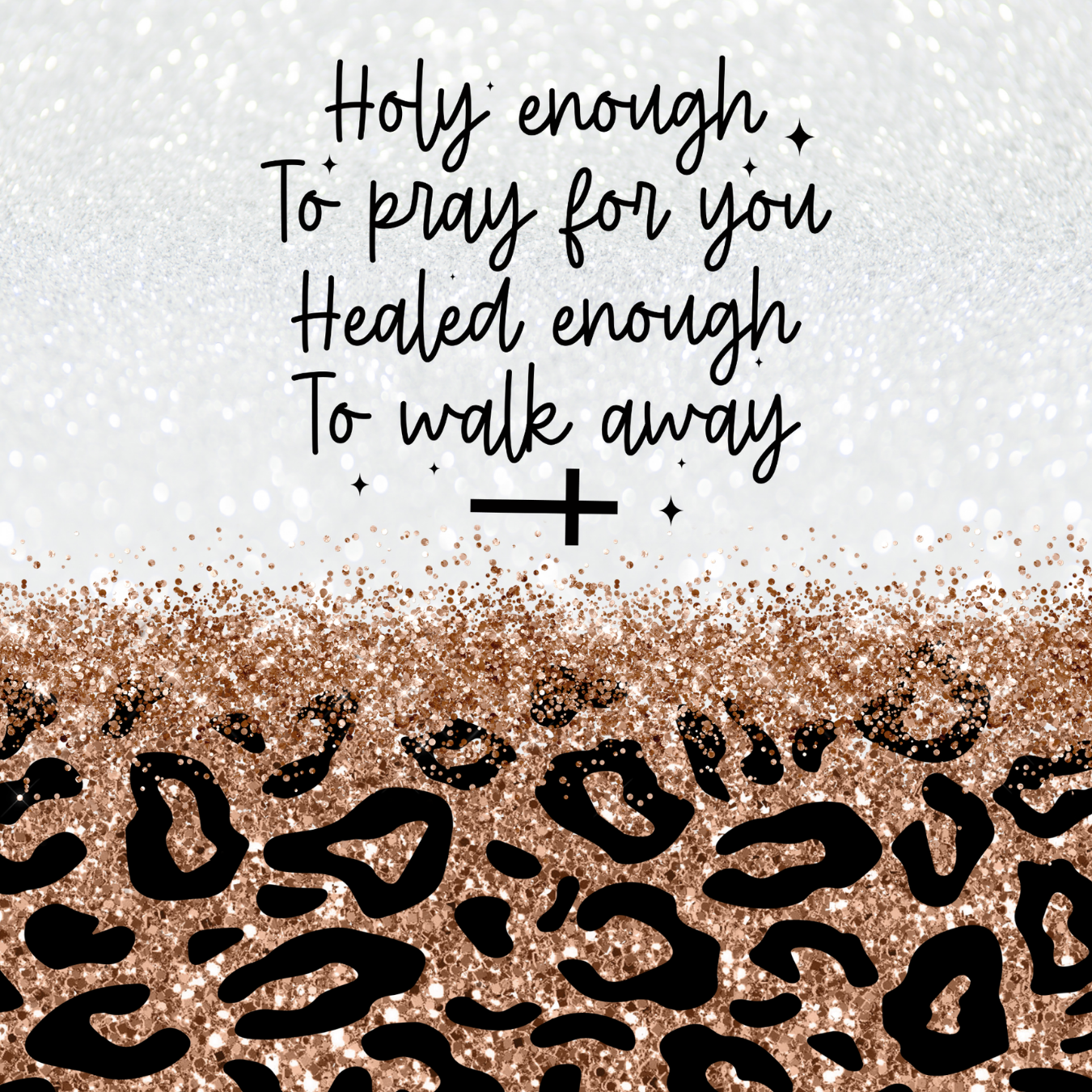 Holy enough to pray for you, healed enough to walk away with cross.