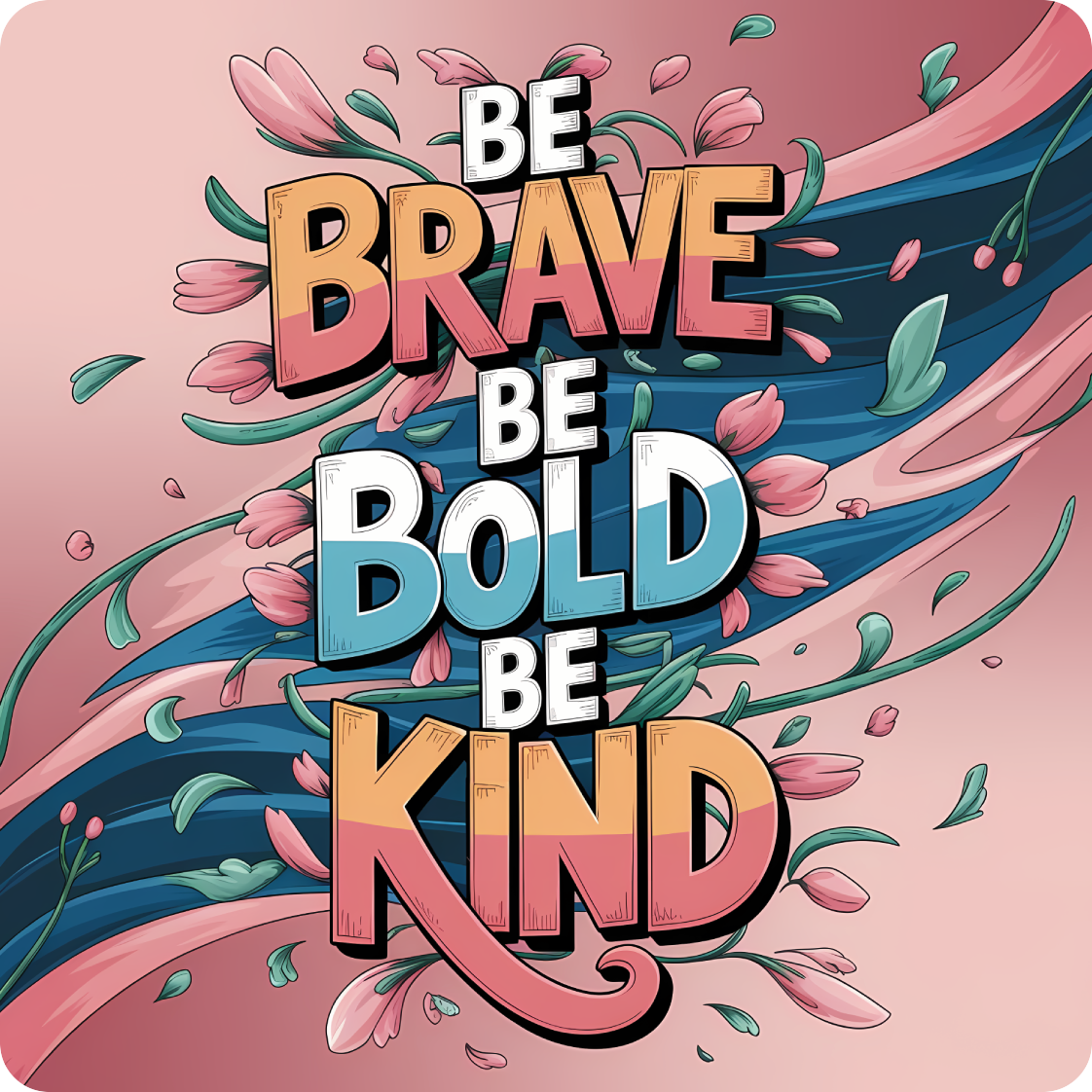 Be Brave, Be Bold, Be Kind text with floral and wave designs.