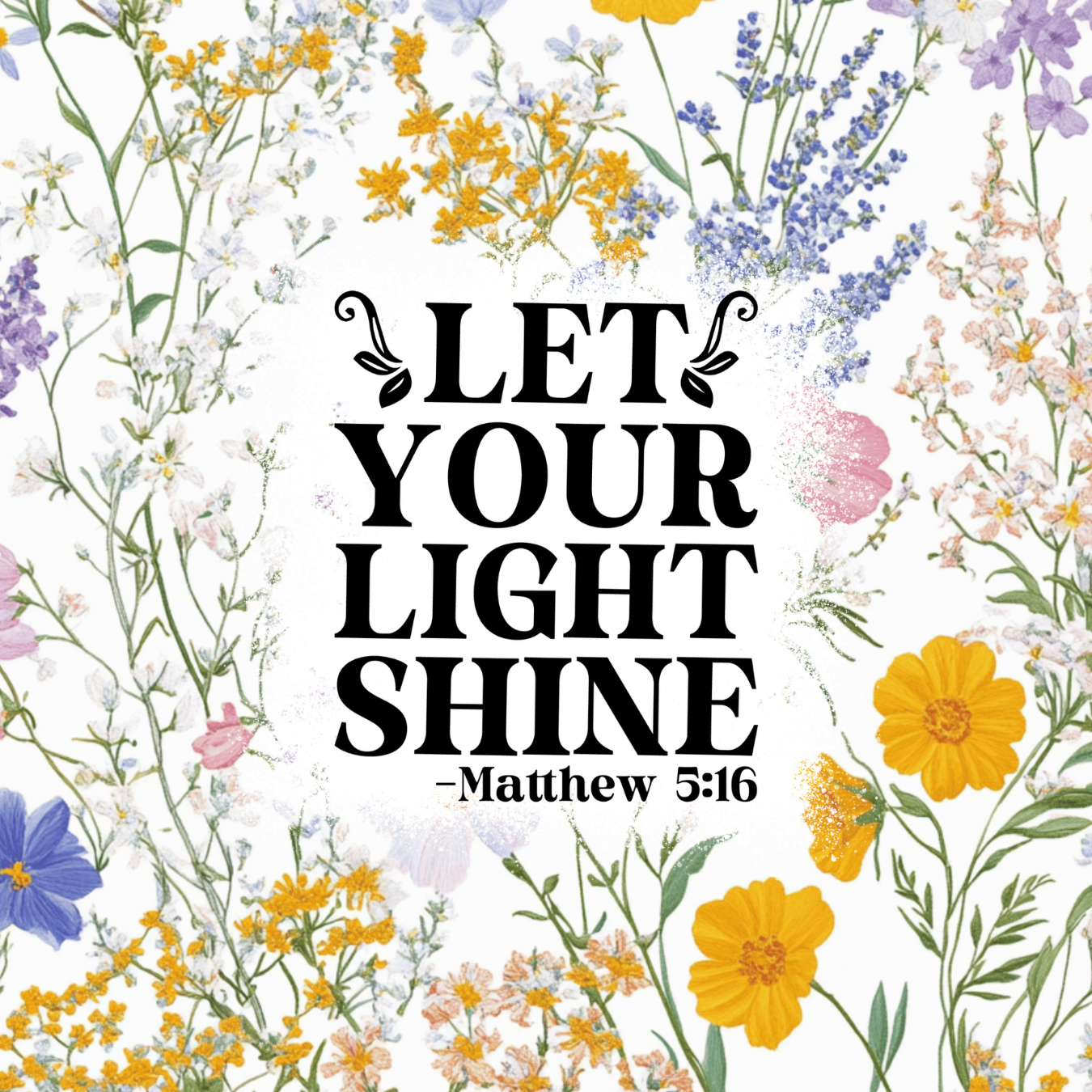 LET YOUR LIGHT SHINE - Matthew 5:16 surrounded by wildflowers.