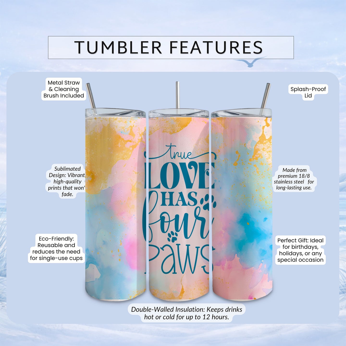 Tumbler with "True Love Has Four Paws" watercolor design and features listed.