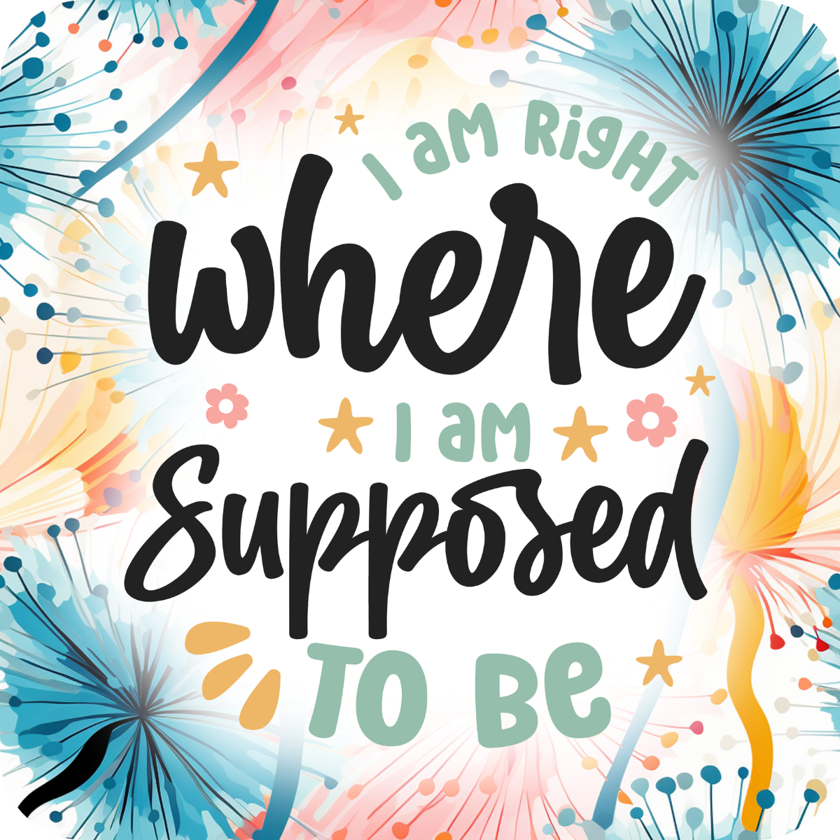 I am right where I am supposed to be quote with floral fireworks.