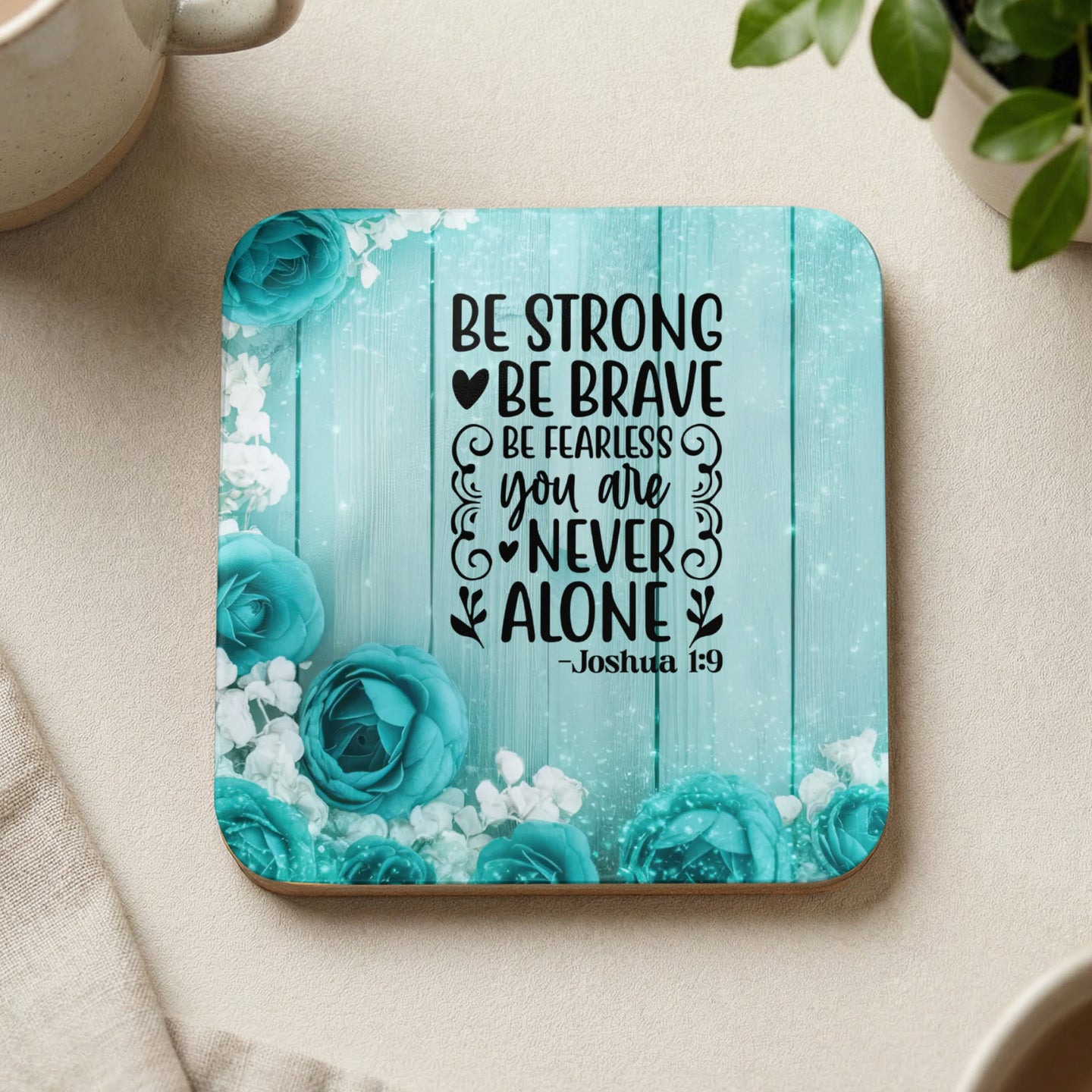 Coaster with "Be strong, be brave, be fearless, never alone" quote and teal roses.