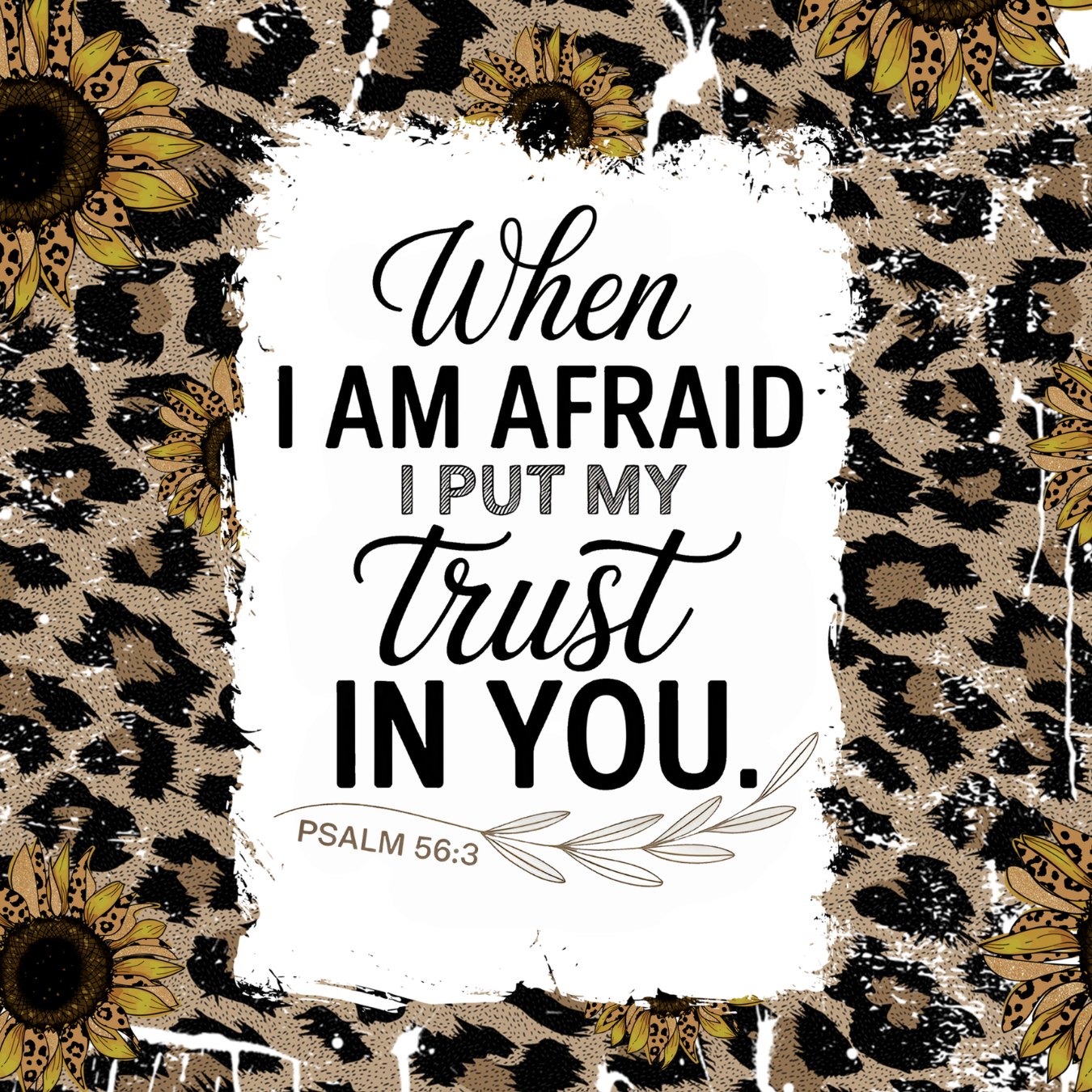 Christian artwork with sunflowers, leopard print, and Bible verse "When I am afraid I put my trust in you. PSALM 56:3".