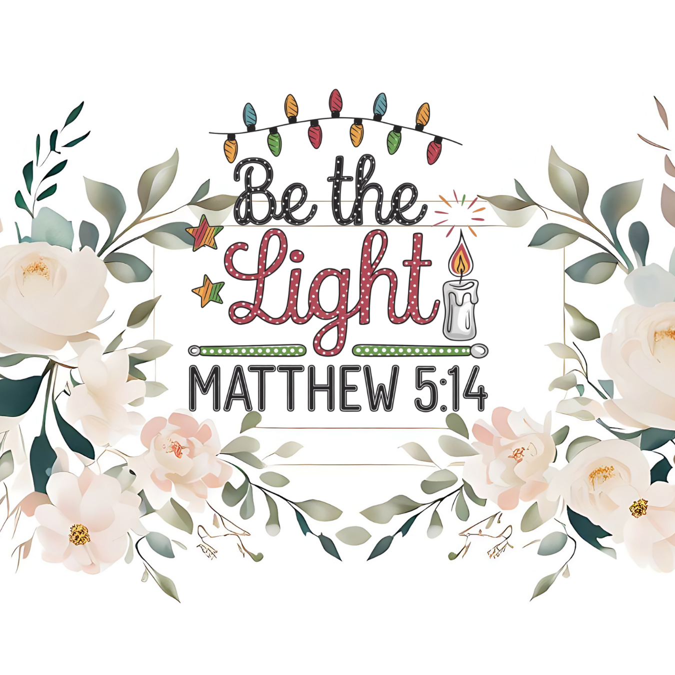 Be the Light Matthew 5:14 with floral border and Christmas lights.