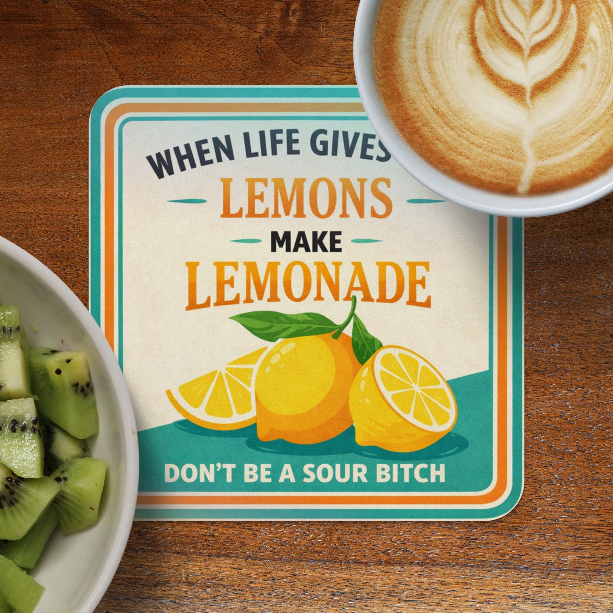 Coaster with lemons, text "When life gives you lemons make lemonade, don't be a sour bitch."