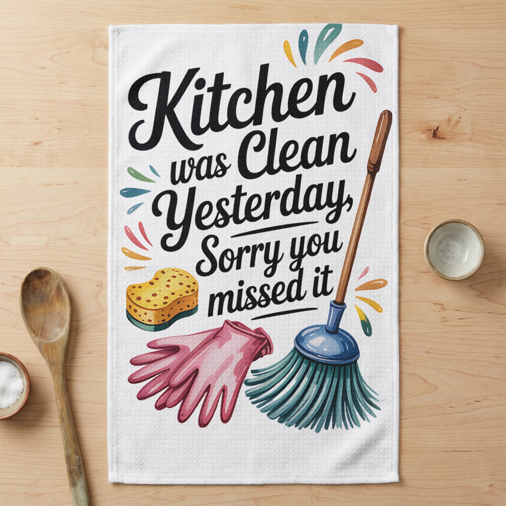 Kitchen was clean yesterday, sorry you missed it text on a tea towel.