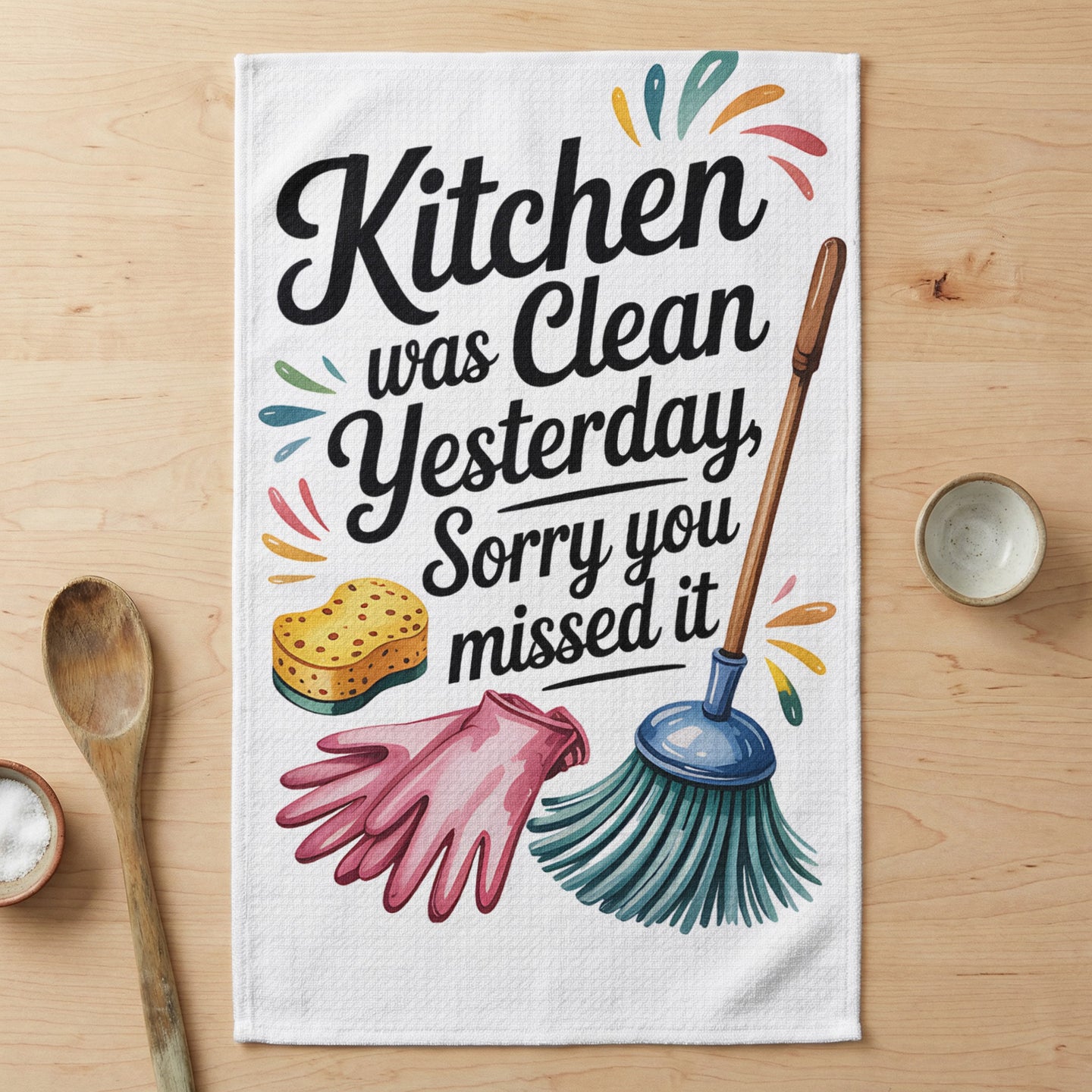 Kitchen was clean yesterday, sorry you missed it text on a tea towel.