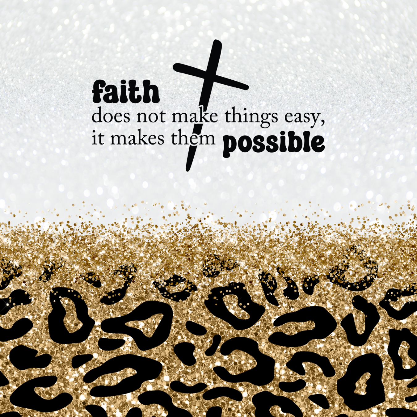 Cross and text "faith does not make things easy, it makes them possible" on glitter background with leopard print.