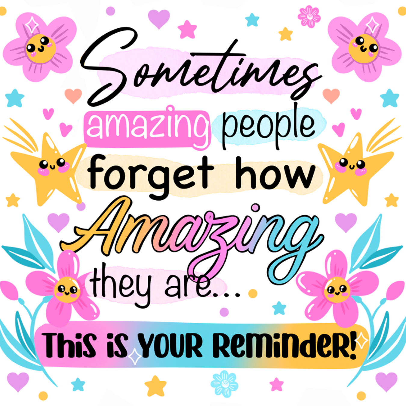 Text reads: Sometimes amazing people forget how amazing they are. This is YOUR Reminder!