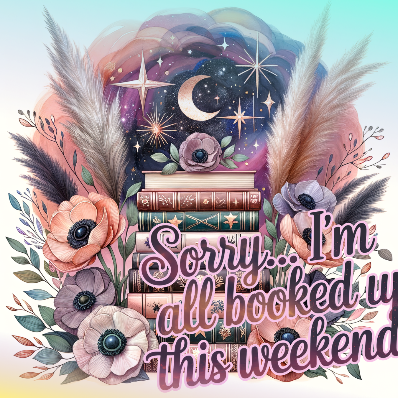 Stack of books with floral and celestial decoration, text "Sorry... I'm all booked up this weekend".