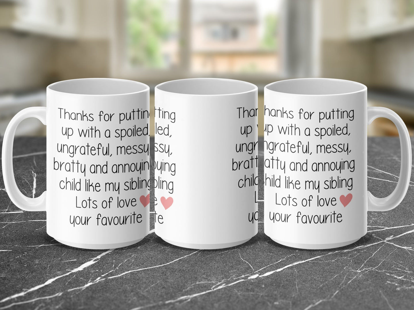 Three white mugs with "Thanks for putting up with a spoiled, ungrateful, messy, bratty and annoying child like my sibling. Lots of love, your favourite [heart]" text.