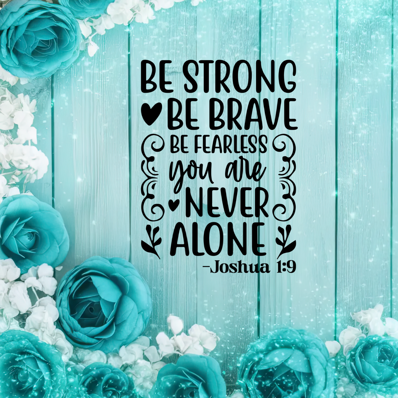 Inspirational quote "Be strong, be brave, be fearless, you are never alone" with floral border.