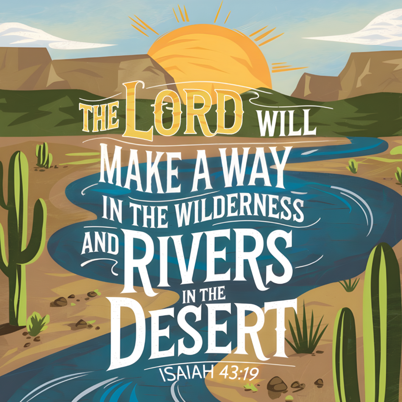 The Lord will make a way in the wilderness and rivers in the desert.