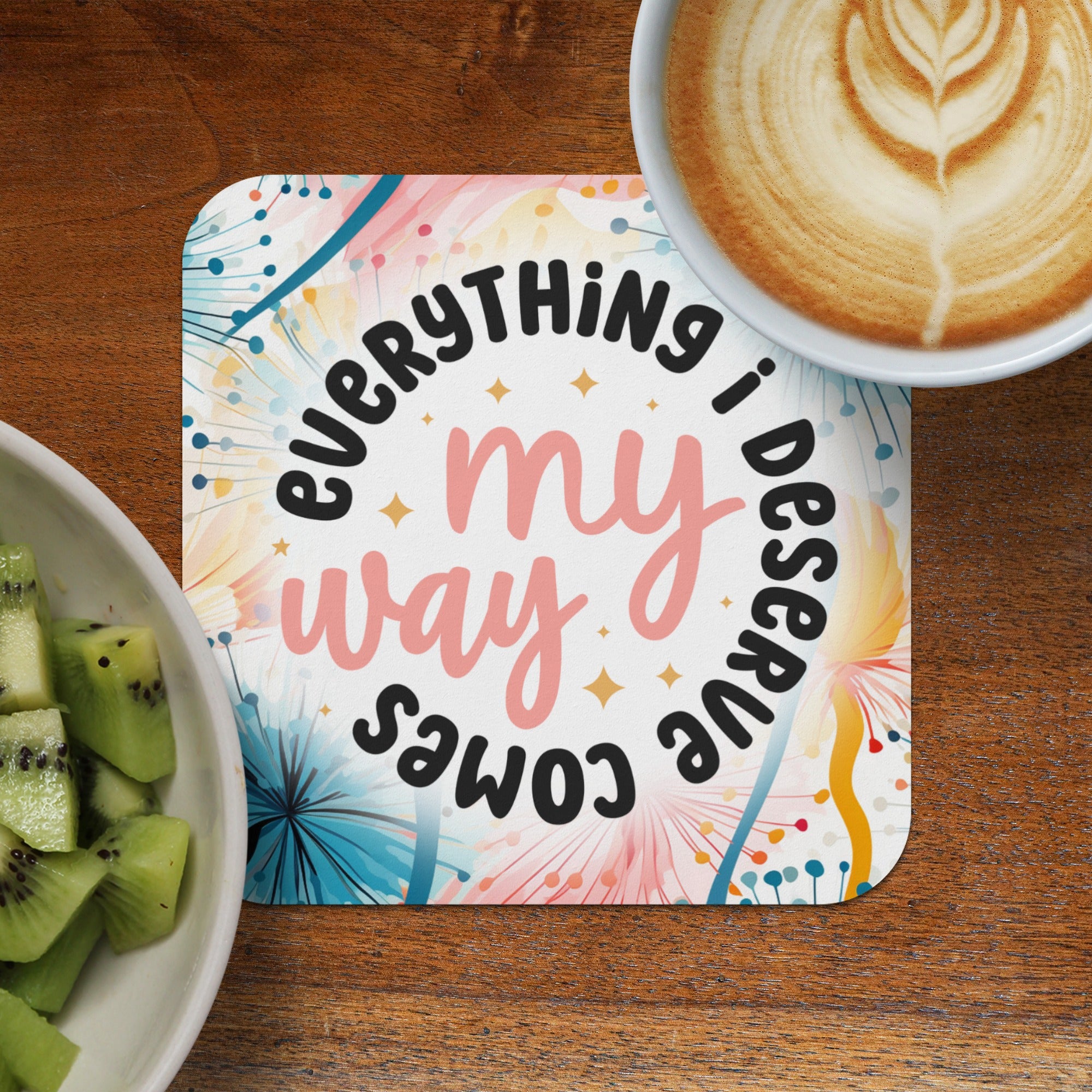 Coaster with "Everything my way I deserve" text and colorful fireworks design.