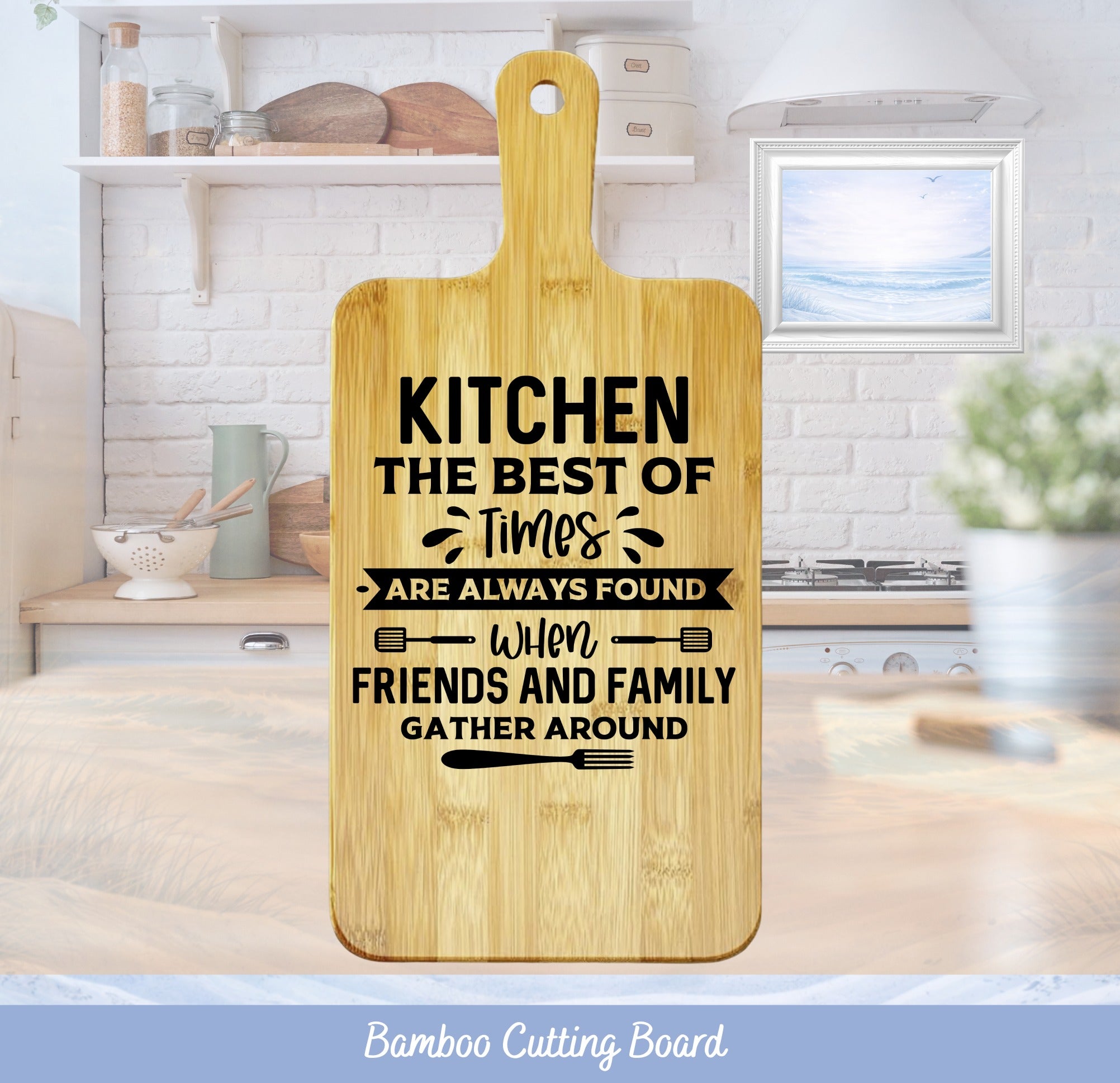 Bamboo cutting board with "Kitchen: The best of times are always found when friends and family gather around" text.