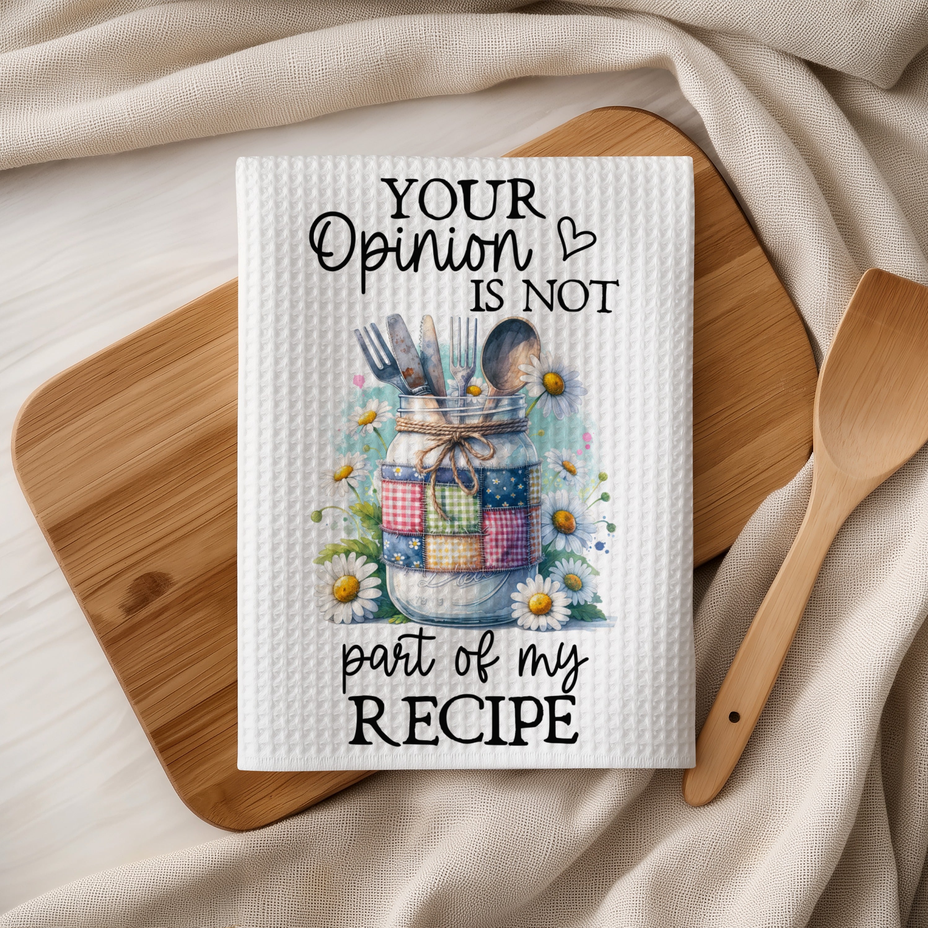 Kitchen towel with quote "Your Opinion is NOT part of my RECIPE" and floral design.
