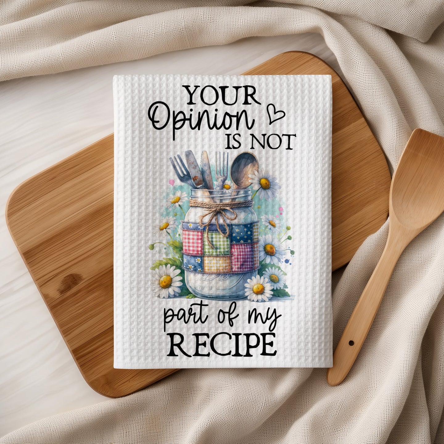 Kitchen towel with quote "Your Opinion is NOT part of my RECIPE" and floral design.