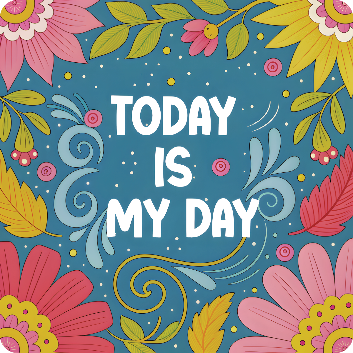 Floral frame surrounds text "TODAY IS MY DAY" in white lettering.