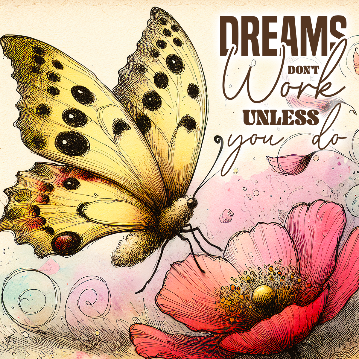 Yellow butterfly and pink flower with "DREAMS DON'T WORK UNLESS YOU DO" text.