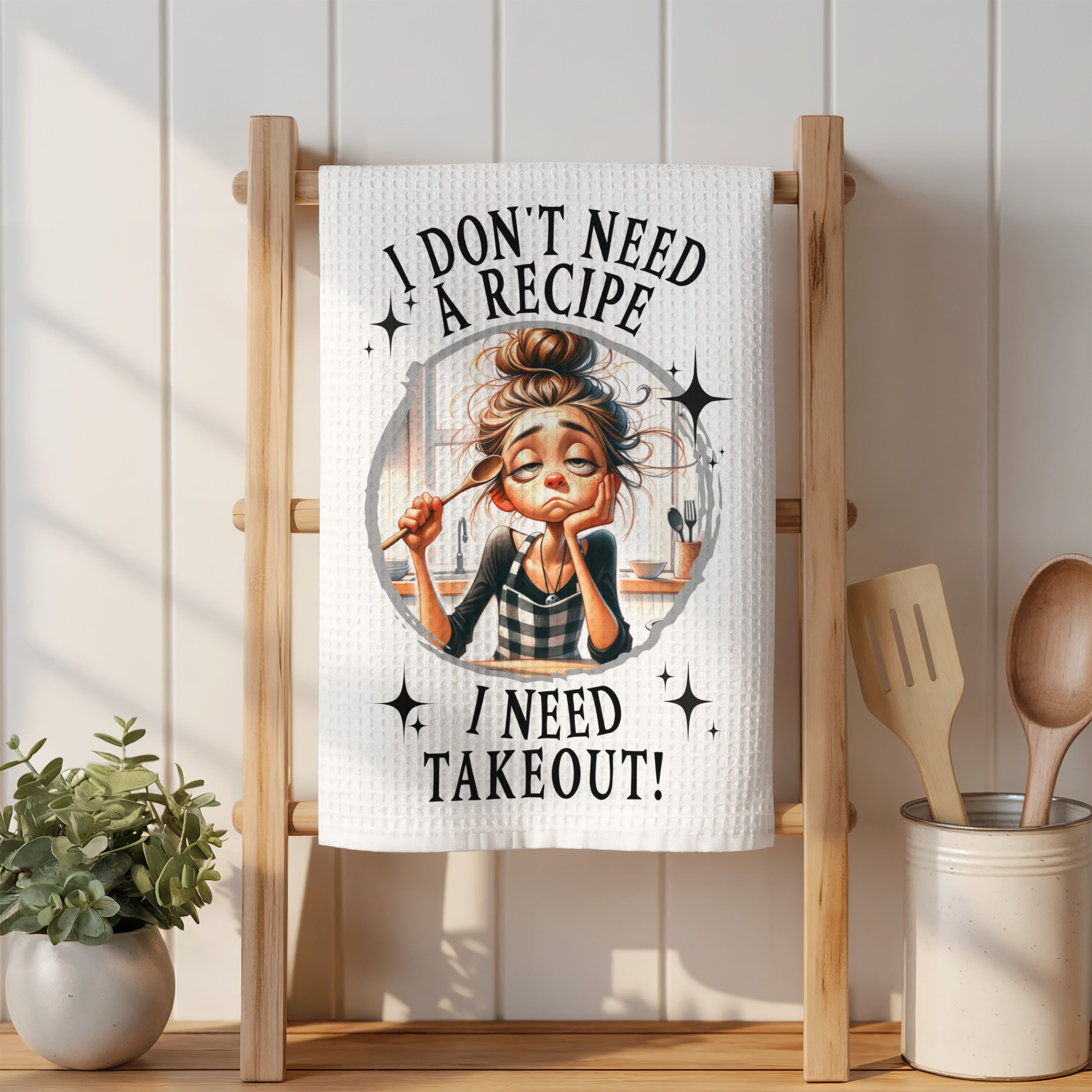 White tea towel with "I DON'T NEED A RECIPE I NEED TAKEOUT!" text and illustration.