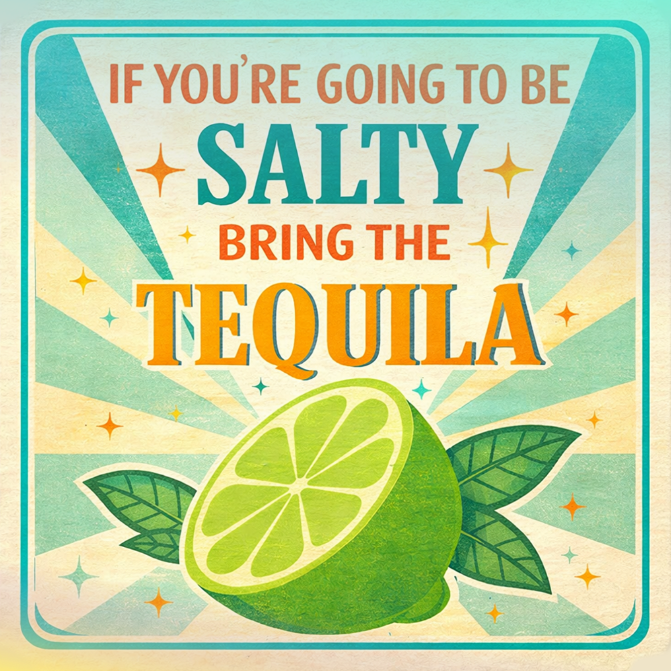 Lime and leaves with text "If you're going to be salty, bring the tequila."