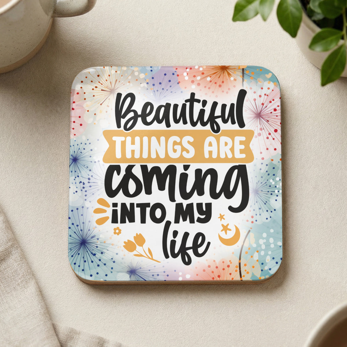 Coaster with "Beautiful things are coming into my life" quote and colorful firework pattern.