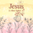 Jesus is the light with floral illustrations in pastel colors.