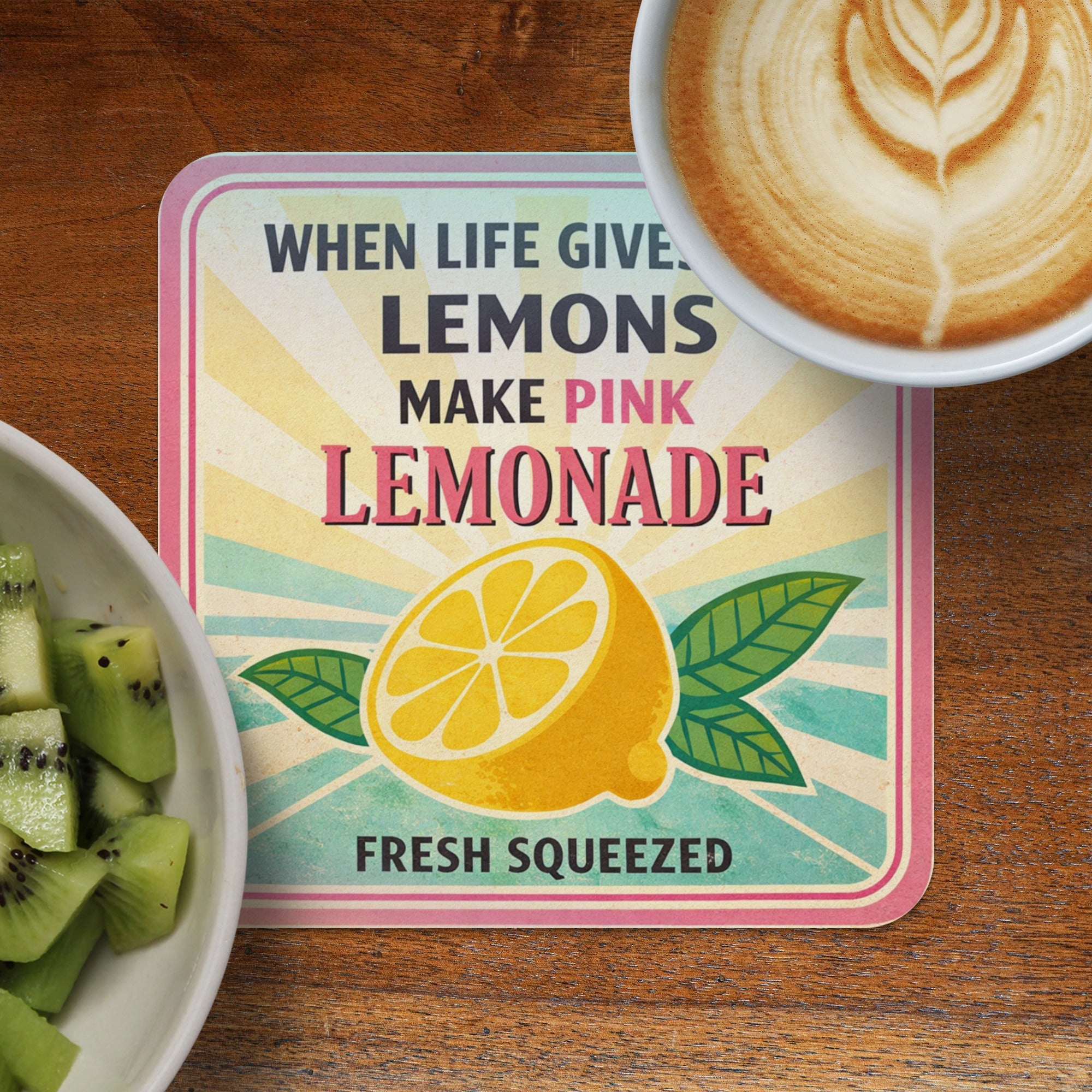 Coaster with text WHEN LIFE GIVES LEMONS MAKE PINK LEMONADE FRESH SQUEEZED.