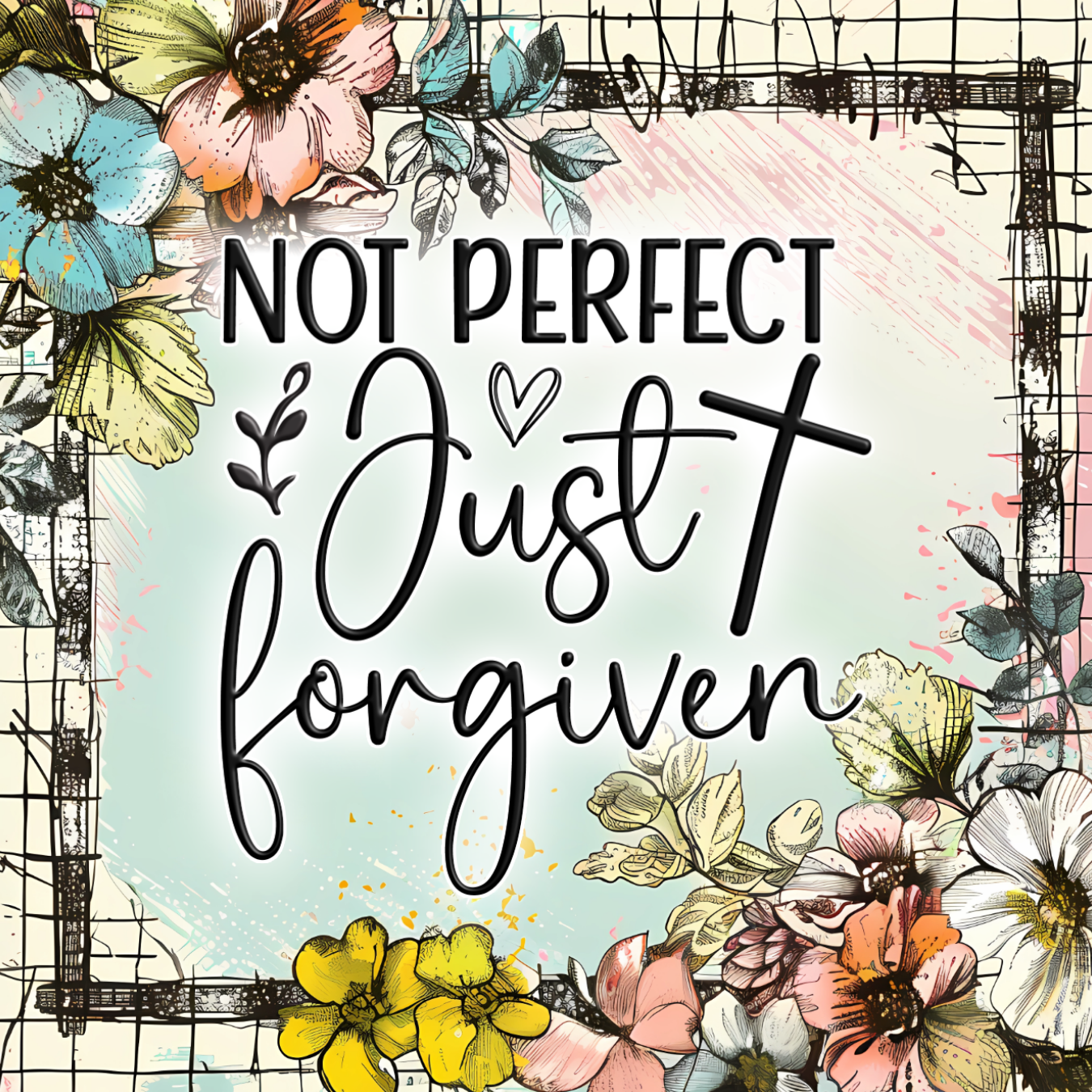 Floral art with text "NOT PERFECT Just forgiven" and a cross.