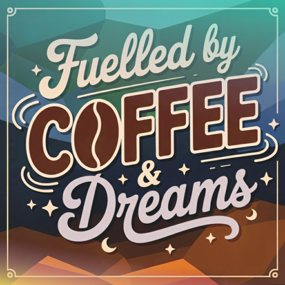 "Fuelled by COFFEE & Dreams" text on a stylized, geometric background.