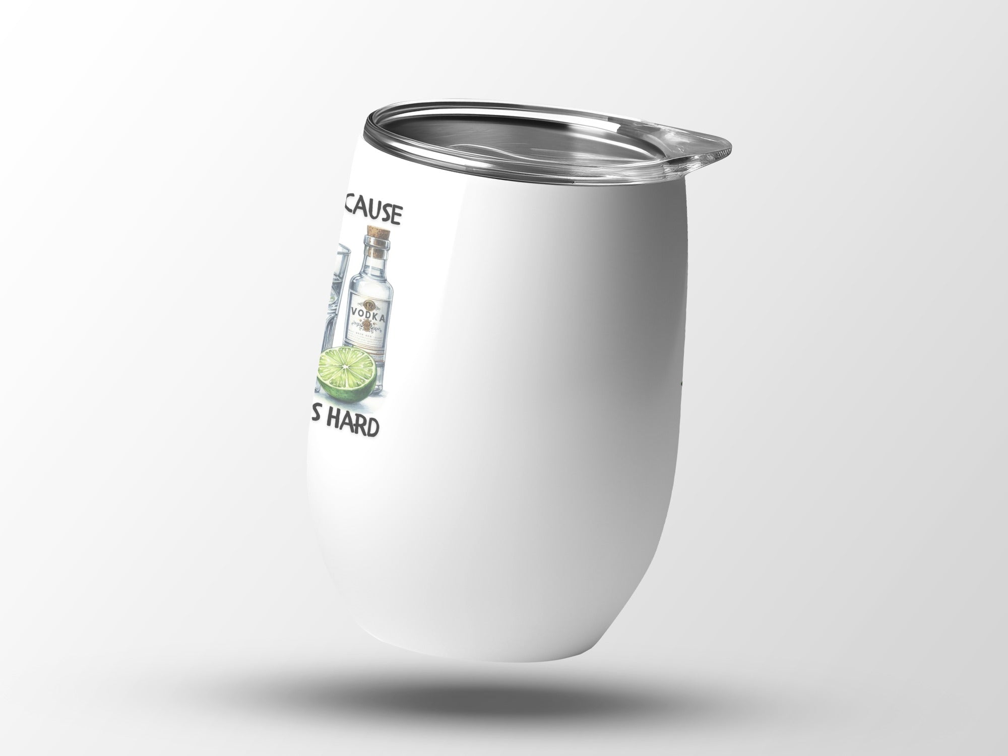 White tumbler with "VODKA" bottle and "CAUSE S HARD" text.