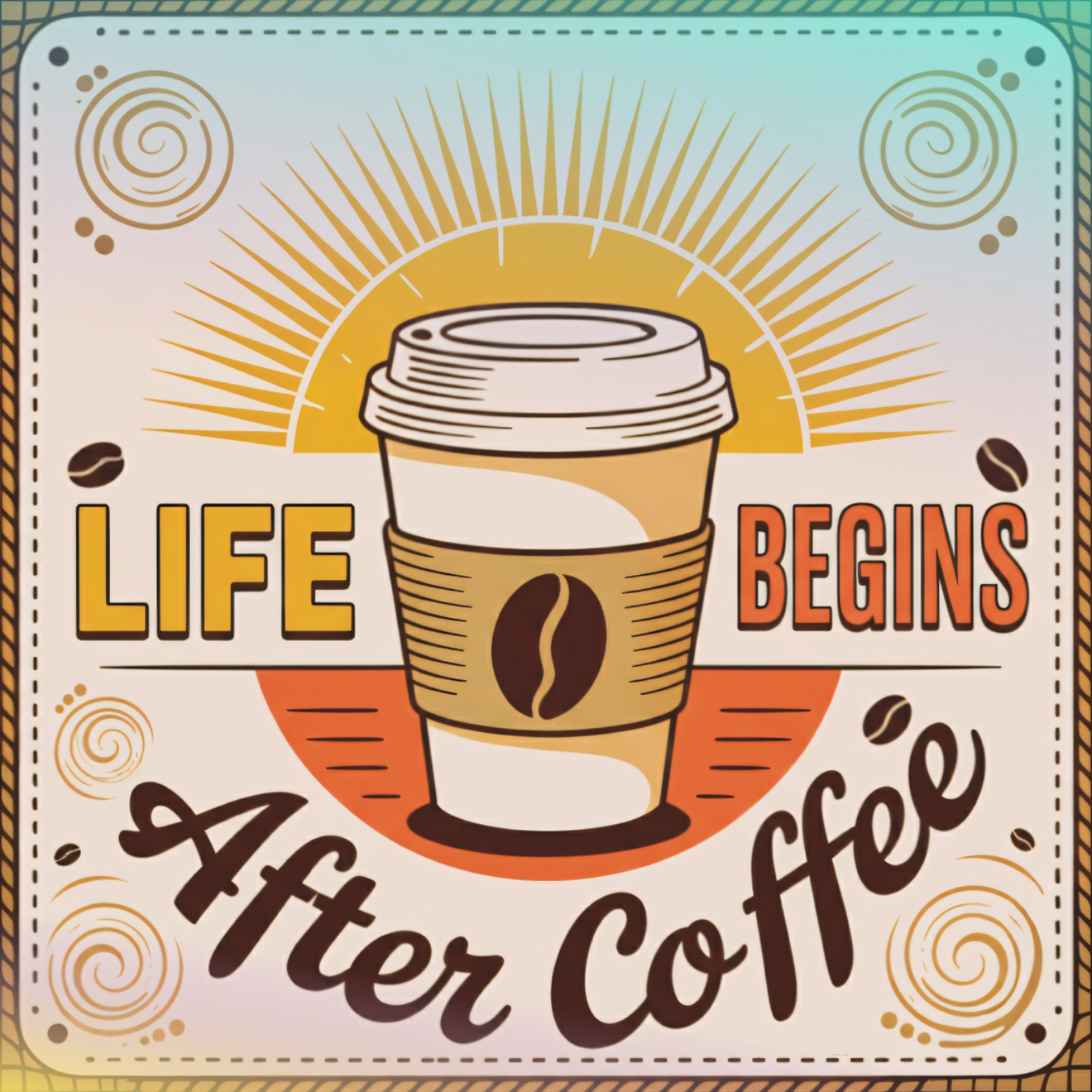 Coffee cup with sunburst graphic and text "LIFE BEGINS After Coffee".