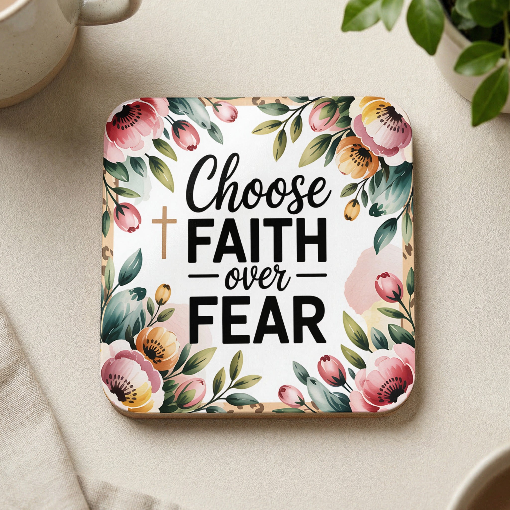 Square coaster with "Choose FAITH over FEAR" in a floral border.
