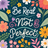 Floral design with "Be Real, Not Perfect" text in script.