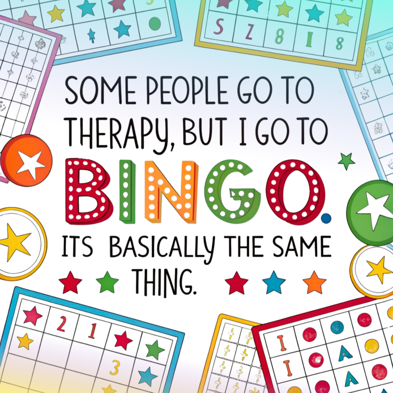 T-shirt with "Some people go to therapy, but I go to bingo. It's basically the same thing."