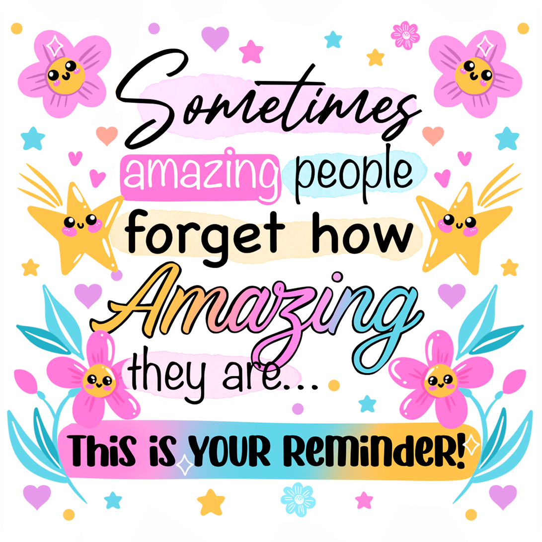 Sometimes amazing people forget how amazing they are... This is YOUR Reminder!