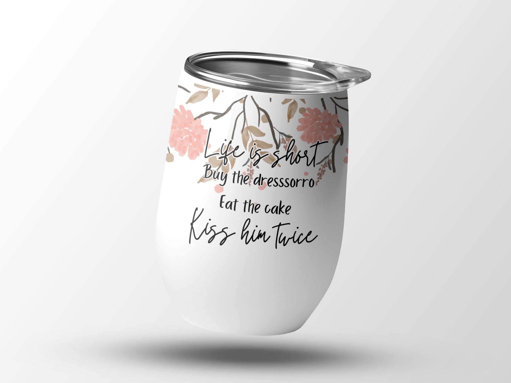White insulated tumbler with floral design and quote "Life is short, Eat the cake, Kiss him twice".