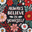 Always Believe in Yourself motivational text with floral accents.