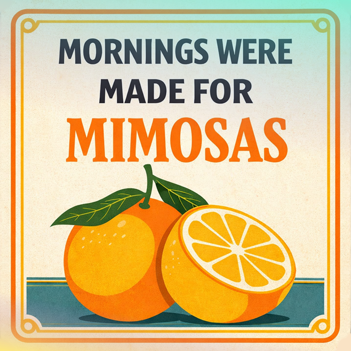 Oranges and text that reads "Mornings Were Made For Mimosas".