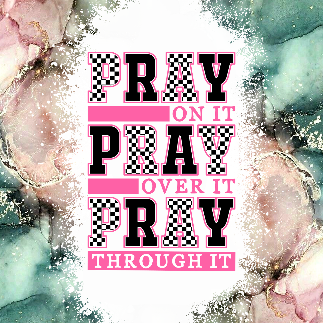 Pray on it, pray over it, pray through it text with checkered pattern.
