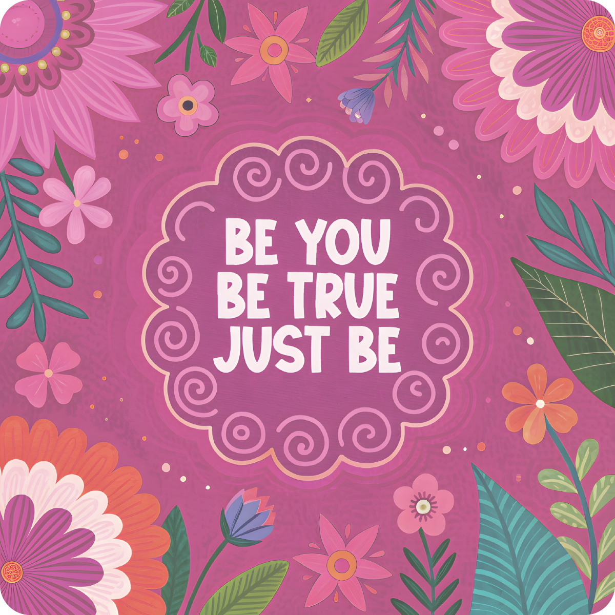 "Be You, True, Just Be" text within a floral frame.