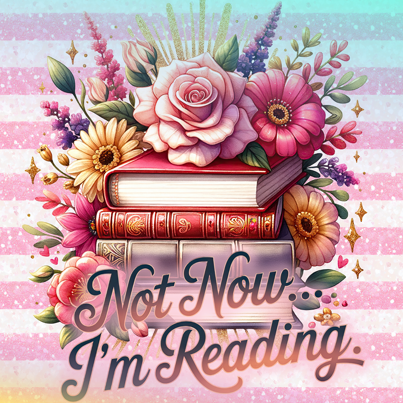 Stack of books with "Not Now I'm Reading" text and floral embellishments.