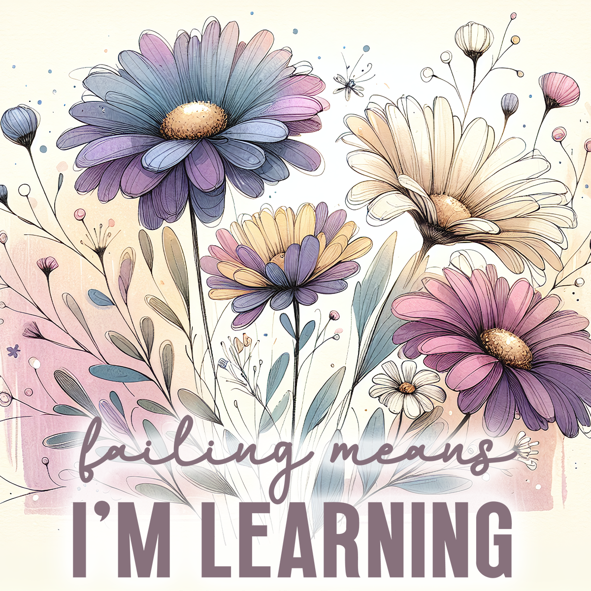 Flowers and foliage surround text reading "failing means I'M LEARNING".