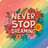 Colorful rainbow background with "Never Stop Dreaming" text and floral illustrations.